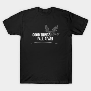 Good Things Fall Apart T-Shirt